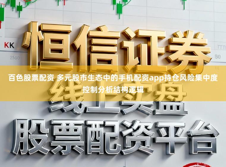 百色股票配资 多元股市生态中的手机配资app持仓风险集中度控制分析结构逻辑