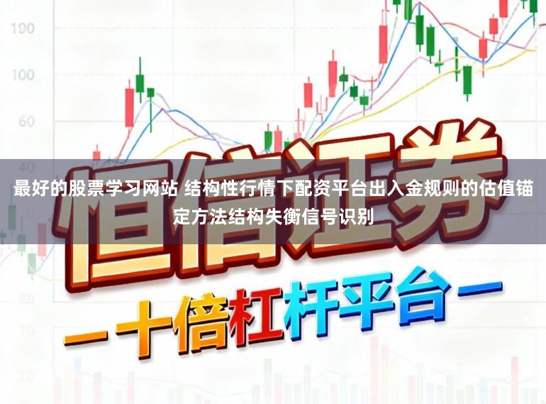 最好的股票学习网站 结构性行情下配资平台出入金规则的估值锚定方法结构失衡信号识别