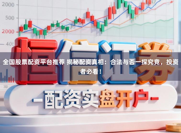 全国股票配资平台推荐 揭秘配资真相：合法与否一探究竟，投资者必看！