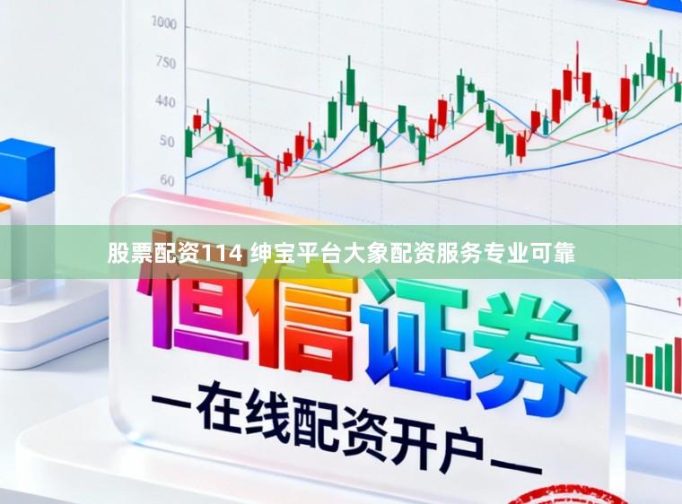 股票配资114 绅宝平台大象配资服务专业可靠