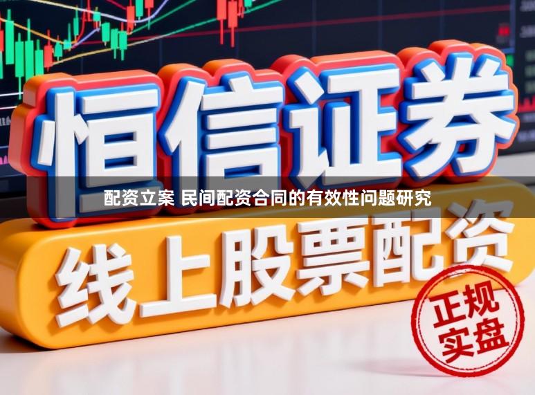 配资立案 民间配资合同的有效性问题研究