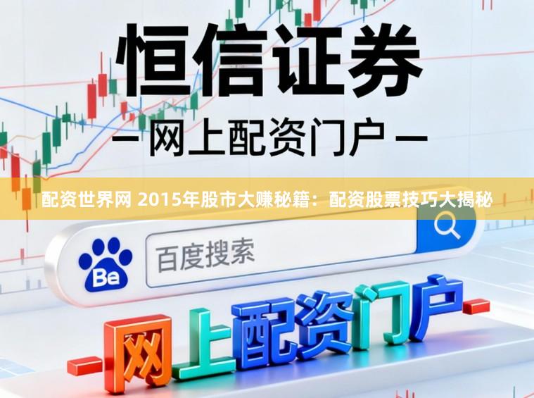 配资世界网 2015年股市大赚秘籍：配资股票技巧大揭秘
