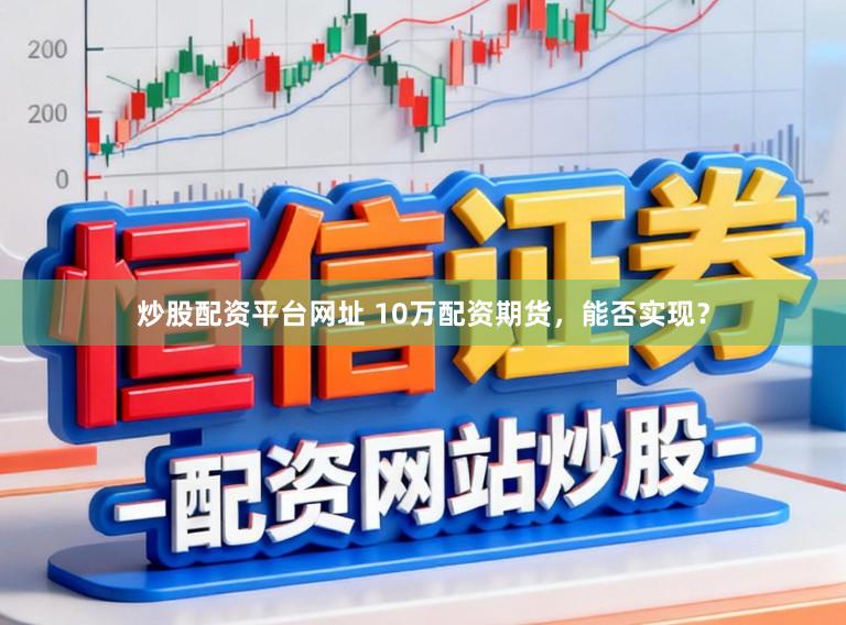 炒股配资平台网址 10万配资期货，能否实现？